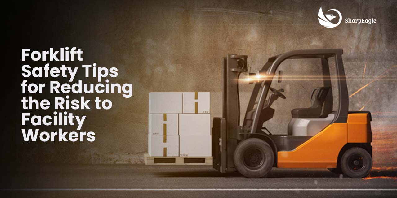Forklift Safety Tips for reducing the Risk to Facility Workers Sharpeagle